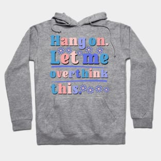 Hang On Let Me Overthink This Funny Saying 2023 Version Hoodie